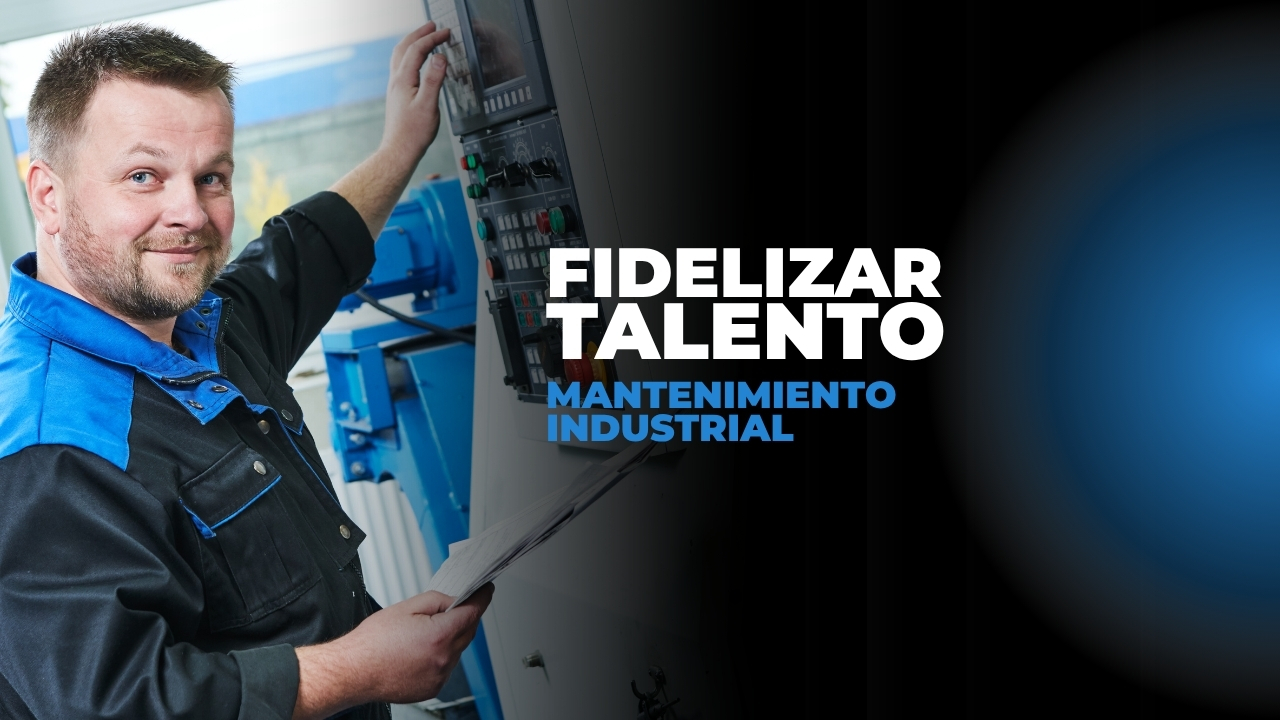 Claves para fidelizar talento en mantenimiento industrial
