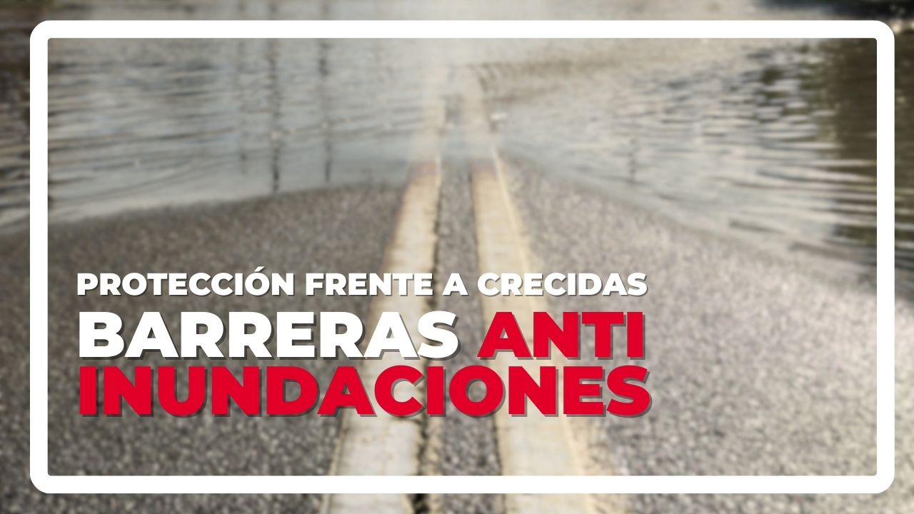 Barreras anti inundaciones: protección eficaz frente a lluvias y crecidas